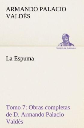 Palacio Valdés |  La Espuma Obras completas de D. Armando Palacio Valdés, Tomo 7. | Buch |  Sack Fachmedien