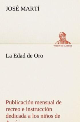 Martí |  La Edad de Oro: publicación mensual de recreo e instrucción dedicada a los niños de América. | Buch |  Sack Fachmedien