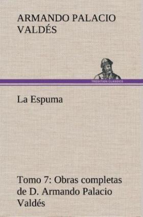 Palacio Valdés |  La Espuma Obras completas de D. Armando Palacio Valdés, Tomo 7. | Buch |  Sack Fachmedien