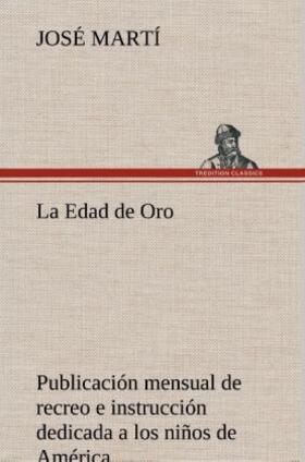 Martí |  La Edad de Oro: publicación mensual de recreo e instrucción dedicada a los niños de América. | Buch |  Sack Fachmedien