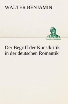 Benjamin |  Der Begriff der Kunstkritik in der deutschen Romantik | Buch |  Sack Fachmedien