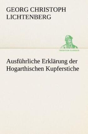 Lichtenberg |  Ausführliche Erklärung der Hogarthischen Kupferstiche | Buch |  Sack Fachmedien