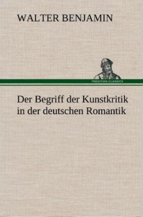 Benjamin |  Der Begriff der Kunstkritik in der deutschen Romantik | Buch |  Sack Fachmedien