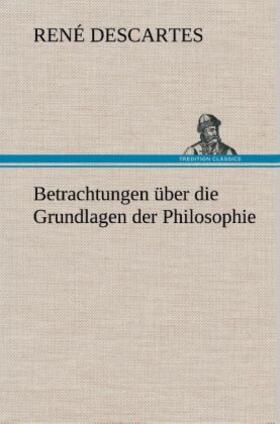 Descartes |  Betrachtungen über die Grundlagen der Philosophie | Buch |  Sack Fachmedien