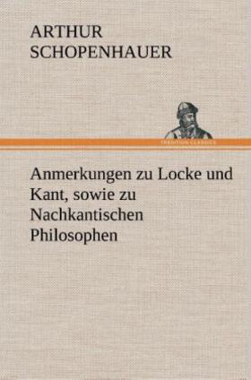 Schopenhauer |  Anmerkungen zu Locke und Kant, sowie zu Nachkantischen Philosophen | Buch |  Sack Fachmedien