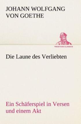 Goethe |  Die Laune des Verliebten Ein Schäferspiel in Versen und einem Akt | Buch |  Sack Fachmedien