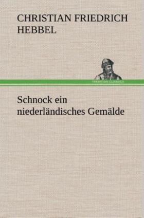 Hebbel |  Schnock ein niederländisches Gemälde | Buch |  Sack Fachmedien