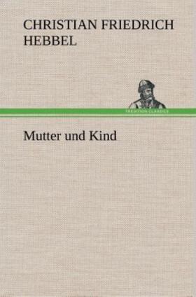 Hebbel |  Mutter und Kind | Buch |  Sack Fachmedien