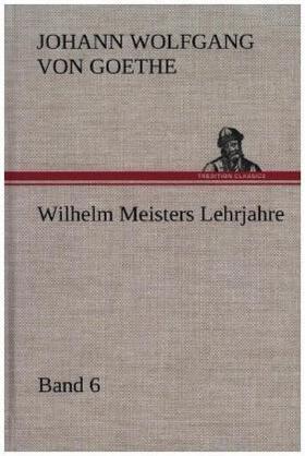Goethe |  Wilhelm Meisters Lehrjahre ¿ Band 6 | Buch |  Sack Fachmedien