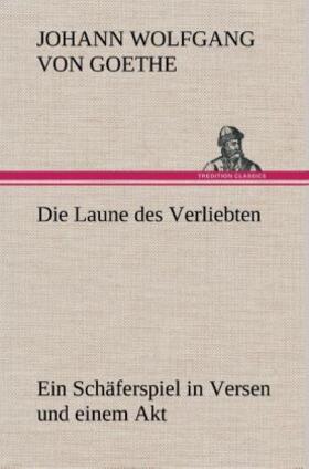 Goethe |  Die Laune des Verliebten Ein Schäferspiel in Versen und einem Akt | Buch |  Sack Fachmedien
