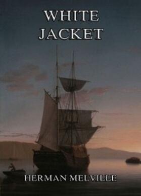 Melville |  White-Jacket: Or The World In A Man-Of-War | eBook | Sack Fachmedien