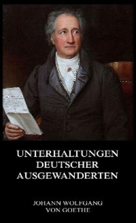 Goethe |  Unterhaltungen deutscher Ausgewanderten | eBook | Sack Fachmedien