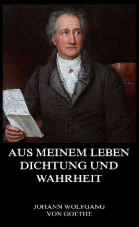 Goethe |  Aus meinem Leben, Dichtung und Wahrheit | eBook | Sack Fachmedien