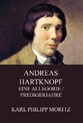 Moritz |  Andreas Hartknopf - Eine Allegorie / Predigerjahre | eBook | Sack Fachmedien