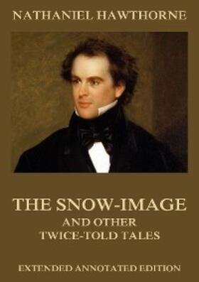 Hawthorne |  The Snow-Image, And Other Twice-Told Tales | eBook | Sack Fachmedien