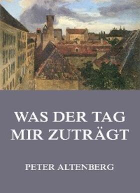 Altenberg |  Was der Tag mir zuträgt | eBook | Sack Fachmedien