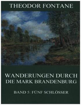 Fontane |  Wanderungen durch die Mark Brandenburg, Band 5: Fünf Schlösser | Buch |  Sack Fachmedien