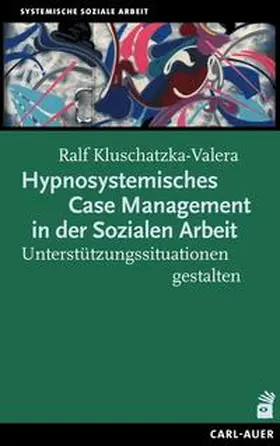 Kluschatzka-Valera |  Hypnosystemisches Case Management in der Sozialen Arbeit | Buch |  Sack Fachmedien