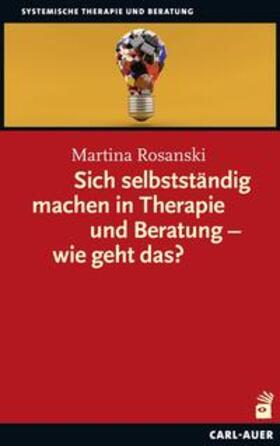 Rosanski | Sich selbstständig machen in Therapie und Beratung - wie geht das? | Buch | 978-3-8497-0471-1 | sack.de