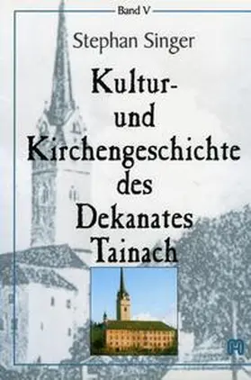 Singer |  Kultur- und Kirchengeschichte des Dekanates Tainach | Buch |  Sack Fachmedien