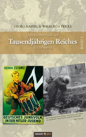 Haberl / Haberl Georg, Fricke Walburga / Fricke |  Anfang und Ende des Tausendjährigen Reiches in Ostbayern 1 | Buch |  Sack Fachmedien