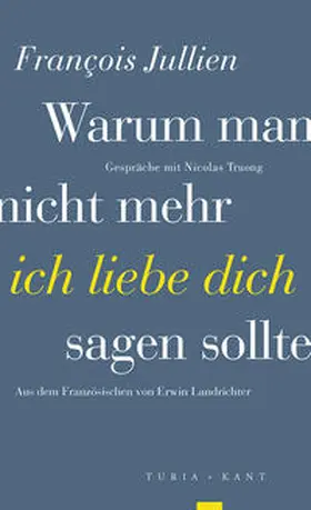 Jullien / Truong |  Warum man nicht mehr »ich liebe dich« sagen sollte | Buch |  Sack Fachmedien