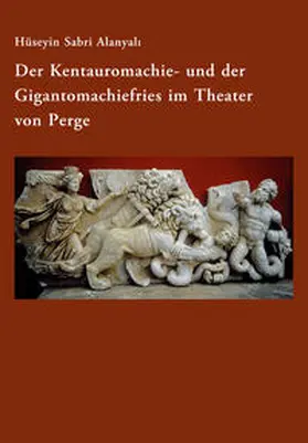 Alanyali / Alanyali |  Der Kentauromachie- und der Gigantomachiefries im Theater von Perge | eBook | Sack Fachmedien