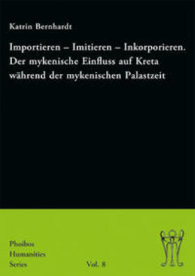 Bernhardt |  Importieren – Imitieren – Inkorporieren. Der mykenische Einfluss auf Kreta während der mykenischen Palastzeit | Buch |  Sack Fachmedien