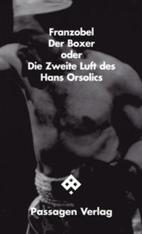 Franzobel | Der Boxer oder Die Zweite Luft des Hans Orsolics | Buch | 978-3-85165-989-4 | sack.de