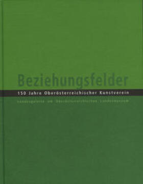 Oberösterreichisches Landesmuseum / Assmann / Hochleitner |  Beziehungsfelder. 150 Jahre Oberösterreichischer Kunstverein | Buch |  Sack Fachmedien