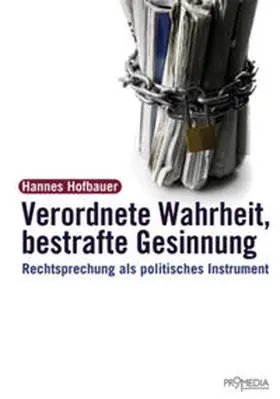 Hofbauer |  Verordnete Wahrheit, Bestrafte Gesinnung | Buch |  Sack Fachmedien