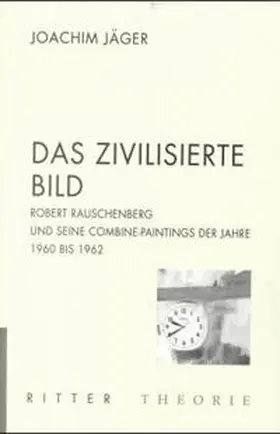 Jäger |  Robert Rauschenberg - Das zivilisierte Bild | Buch |  Sack Fachmedien