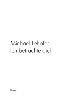 Lehofer |  Ich betrachte dich | Buch |  Sack Fachmedien