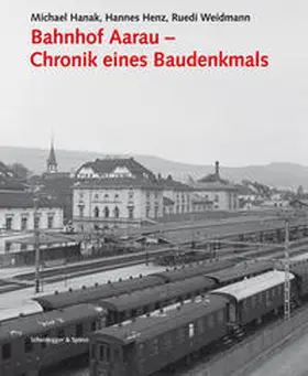 Hanak / Weidmann / Henz |  Bahnhof Aarau – Chronik eines Baudenkmals | Buch |  Sack Fachmedien