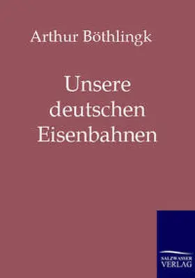 Böthlingk / Böhtlingk |  Unsere deutschen Eisenbahnen | Buch |  Sack Fachmedien