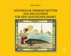 Sigerist |  Historische Firmenetiketten aus der Schweiz für den asiatischen Markt | Buch |  Sack Fachmedien