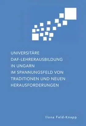 Feld-Knapp |  Universitäre DaF-Lehrerausbildung in Ungarn im Spannungsfeld von Traditionen und neuen Herausforderungen | Buch |  Sack Fachmedien