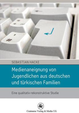 Hacke |  Medienaneignung von Jugendlichen aus deutschen und türkischen Familien | Buch |  Sack Fachmedien