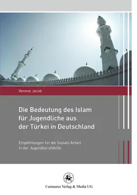 Jacob |  Die Bedeutung des Islam für Jugendliche aus der Türkei in Deutschland | Buch |  Sack Fachmedien