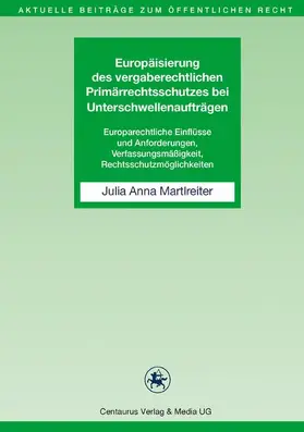 Martlreiter |  Europäisierung des vergaberechtlichen Primärrechtsschutzes bei Unterschwellenaufträgen | Buch |  Sack Fachmedien