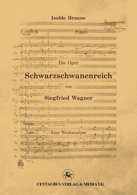 Braune |  Die Oper Schwarzschwanenreich von Siegfried Wagner | Buch |  Sack Fachmedien