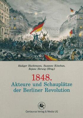 Hachtmann / Kitchun / Herwig |  1848. Akteure und Schauplätze der Berliner Revolution | Buch |  Sack Fachmedien