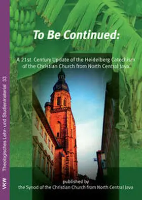  To be Continued: A 21st Century Update of the Heidelberg Catechism of the Christian Church from North Central Java | Buch |  Sack Fachmedien