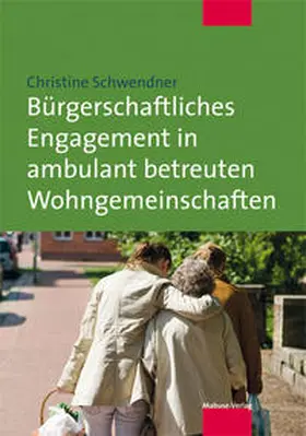 Schwendner |  Bürgerschaftliches Engagement in ambulant betreuten Wohngemeinschaften | Buch |  Sack Fachmedien