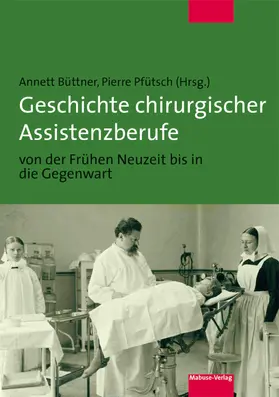 Büttner / Pfütsch |  Geschichte chirurgischer Assistenzberufe von der Frühen Neuzeit bis in die Gegenwart | eBook | Sack Fachmedien