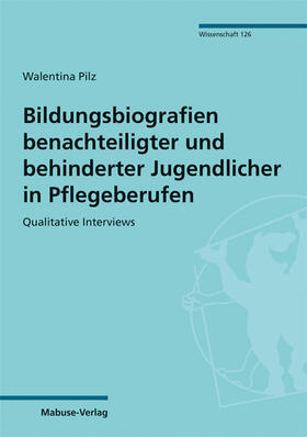 Pilz |  Bildungsbiografien benachteiligter und behinderter Jugendlicher in Pflegeberufen | Buch |  Sack Fachmedien