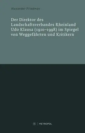 Friedman |  Der Direktor des Landschaftsverbandes Rheinland Udo Klausa (1910–1998) im Spiegel von Weggefährten und Kritikern | Buch |  Sack Fachmedien