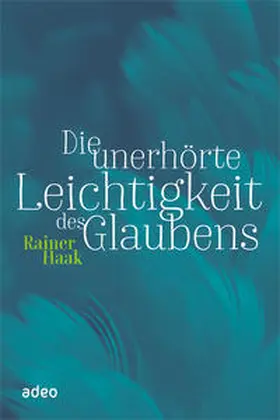 Haak |  Die unerhörte Leichtigkeit des Glaubens | Buch |  Sack Fachmedien