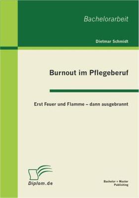 Schmidt |  Burnout im Pflegeberuf: Erst Feuer und Flamme ¿ dann ausgebrannt | Buch |  Sack Fachmedien