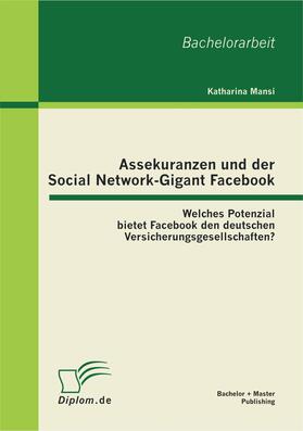 Mansi |  Assekuranzen und der Social Network-Gigant Facebook: Welches Potenzial bietet Facebook den deutschen Versicherungsgesellschaften? | Buch |  Sack Fachmedien